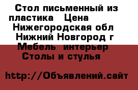 Стол письменный из пластика › Цена ­ 3 500 - Нижегородская обл., Нижний Новгород г. Мебель, интерьер » Столы и стулья   